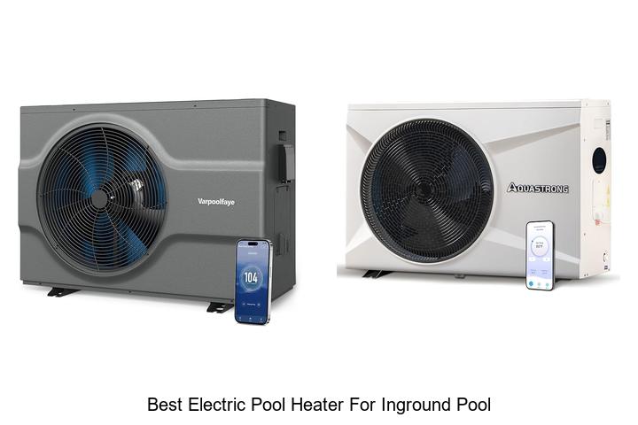 Best Electric Pool Heater For Inground Pool: Top Picks Now