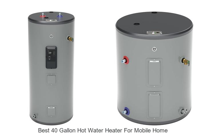 Top 10 Best 40 Gallon Hot Water Heater For Mobile Home Revealed