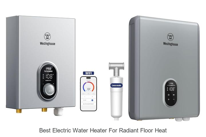 10 Best Electric Water Heater For Radiant Floor Heat To Maximize Comfort